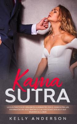 Book cover for El Kama Sutra La Guía Práctica Para Orgasmos Alucinantes Con El Kama Sutra, Las Enseñanzas Sexuales Tántricas Y Las Posiciones Sexuales Que Mejoran El Clímax