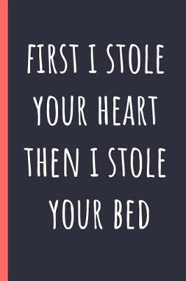 Book cover for First I stole your heart then I stole your bed