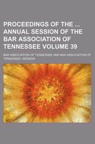 Cover of Proceedings of the Annual Session of the Bar Association of Tennessee Volume 39