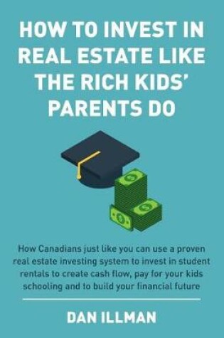 Cover of How to Invest in Real Estate Like the Rich Kids' Parents Do