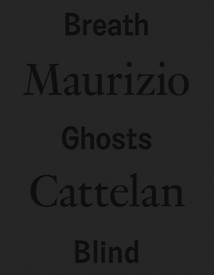 Book cover for Maurizio Cattelan: Breath Ghosts Blind