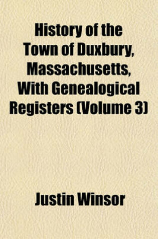 Cover of History of the Town of Duxbury, Massachusetts, with Genealogical Registers (Volume 3)