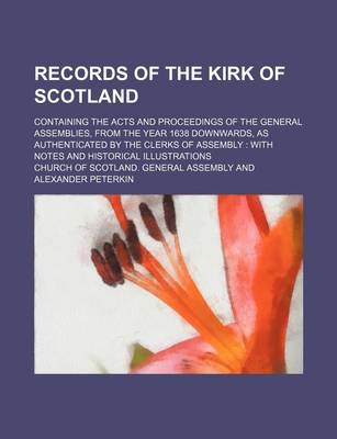 Book cover for Records of the Kirk of Scotland; Containing the Acts and Proceedings of the General Assemblies, from the Year 1638 Downwards, as Authenticated by the Clerks of Assembly with Notes and Historical Illustrations