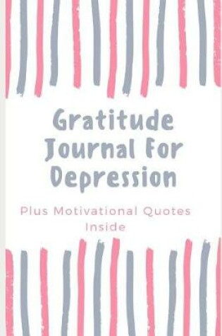 Cover of Gratitude Journal For Depression (Plus Motivational Quotes For Depression)