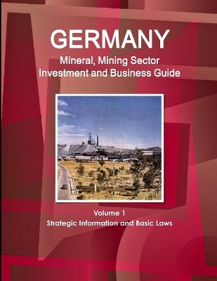 Book cover for Germany Mineral, Mining Sector Investment and Business Guide Volume 1 Strategic Information and Basic Laws