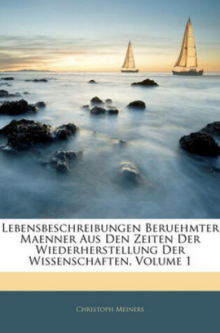 Cover of Lebensbeschreibungen Beruehmter Maenner Aus Den Zeiten Der Wiederherstellung Der Wissenschaften, Volume 1
