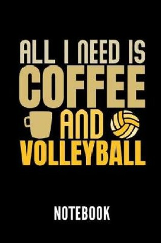 Cover of All I Need Is Coffee and Volleyball Notebook