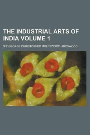 Cover of The Industrial Arts of India Volume 1