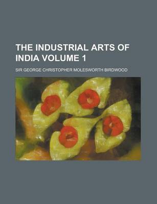 Book cover for The Industrial Arts of India Volume 1