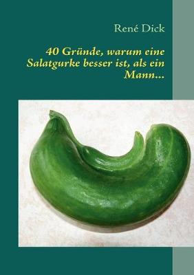 Book cover for 40 Grunde, warum eine Salatgurke besser ist, als ein Mann...