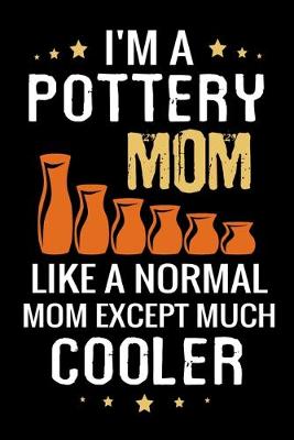 Book cover for I'm a Pottery Mom like a normal Mom except Much Cooler