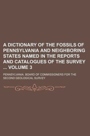 Cover of A Dictionary of the Fossils of Pennsylvania and Neighboring States Named in the Reports and Catalogues of the Survey Volume 3