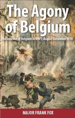 Book cover for The Agony of Belgium: The Invasion of Belgium; August-December 1914