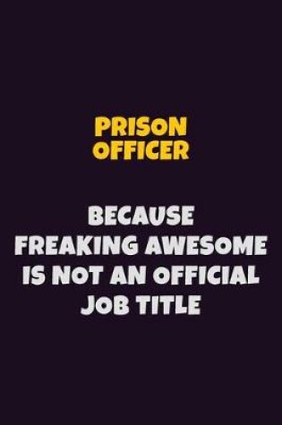 Cover of Prison Officer, Because Freaking Awesome Is Not An Official Job Title