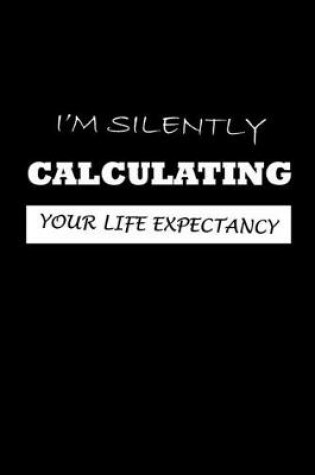 Cover of I'm Silently Calculating Your Life Expectancy