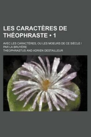 Cover of Les Caracteres de Theophraste (1); Avec Les Caracteres, Ou Les Moeurs de Ce Siecle - Par La Bruyere