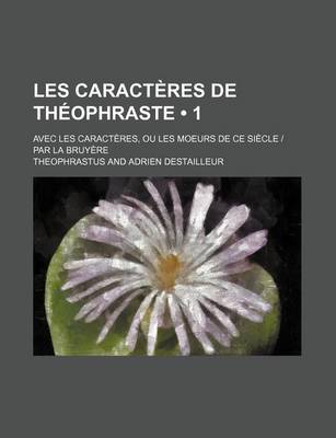 Book cover for Les Caracteres de Theophraste (1); Avec Les Caracteres, Ou Les Moeurs de Ce Siecle - Par La Bruyere