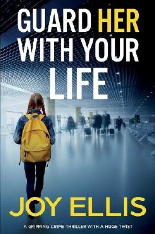 Cover of GUARD HER WITH YOUR LIFE a gripping crime thriller with a huge twist