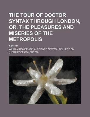 Book cover for The Tour of Doctor Syntax Through London, Or, the Pleasures and Miseries of the Metropolis; A Poem