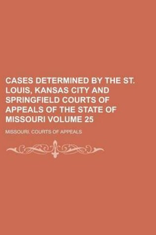 Cover of Cases Determined by the St. Louis, Kansas City and Springfield Courts of Appeals of the State of Missouri Volume 25