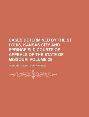 Book cover for Cases Determined by the St. Louis, Kansas City and Springfield Courts of Appeals of the State of Missouri Volume 25