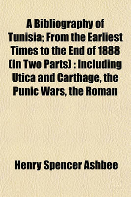 Book cover for A Bibliography of Tunisia; From the Earliest Times to the End of 1888 (in Two Parts)