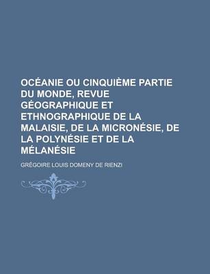 Book cover for Oceanie Ou Cinquieme Partie Du Monde, Revue Geographique Et Ethnographique de La Malaisie, de La Micronesie, de La Polynesie Et de La Melanesie