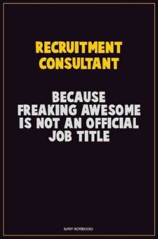 Cover of Recruitment Consultant, Because Freaking Awesome Is Not An Official Job Title