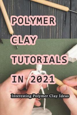 Book cover for Polymer Clay Tutorials In 2021