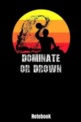 Cover of Dominate Or Drown Notebook