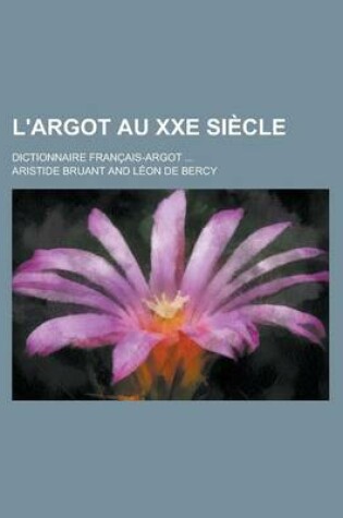 Cover of L'Argot Au Xxe Siecle; Dictionnaire Francais-Argot ...