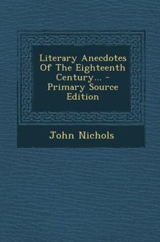Cover of Literary Anecdotes of the Eighteenth Century... - Primary Source Edition
