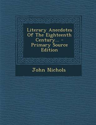 Book cover for Literary Anecdotes of the Eighteenth Century... - Primary Source Edition