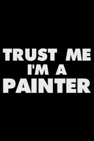 Cover of Trust Me I'm a Painter