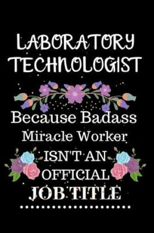 Cover of Laboratory technologist Because Badass Miracle Worker Isn't an Official Job Title