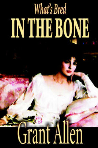 Cover of What's Bred in the Bone by Grant Allen, Fiction