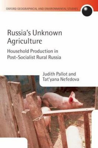 Cover of Russia's Unknown Agriculture: Household Production in Post-Socialist Rural Russia. Oxford Geographical and Environmental Studies.