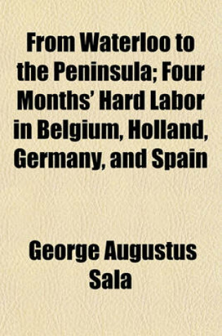 Cover of From Waterloo to the Peninsula; Four Months' Hard Labor in Belgium, Holland, Germany, and Spain Volume 2