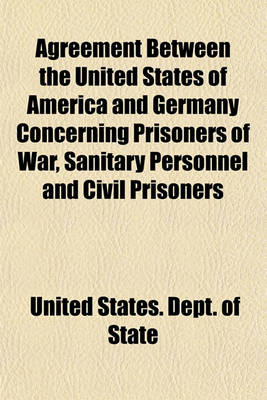 Book cover for Agreement Between the United States of America and Germany Concerning Prisoners of War, Sanitary Personnel and Civil Prisoners; Signed at Berne, November 11, 1918