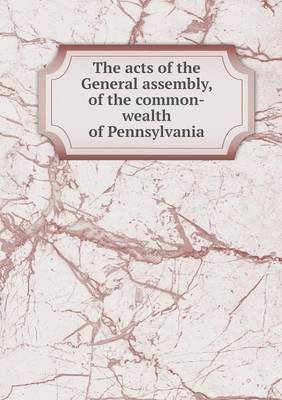 Book cover for The acts of the General assembly, of the common-wealth of Pennsylvania
