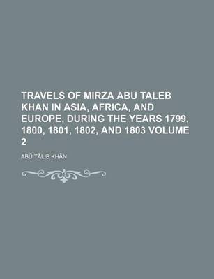 Book cover for Travels of Mirza Abu Taleb Khan in Asia, Africa, and Europe, During the Years 1799, 1800, 1801, 1802, and 1803 Volume 2