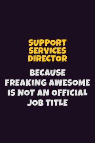 Cover of Support Services Director, Because Freaking Awesome Is Not An Official Job Title