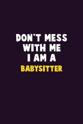 Book cover for Don't Mess With Me, I Am A Babysitter