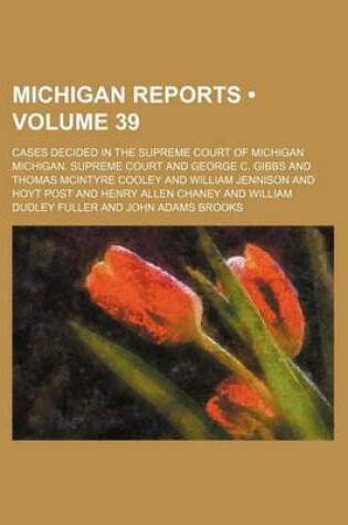 Cover of Michigan Reports (Volume 39); Cases Decided in the Supreme Court of Michigan