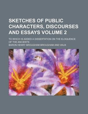 Book cover for Sketches of Public Characters, Discourses and Essays Volume 2; To Which Is Added a Dissertation on the Eloquence of the Ancients