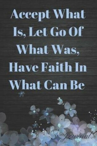 Cover of Accept What Is, Let Go of What Was, Have Faith in What Can Be Journal