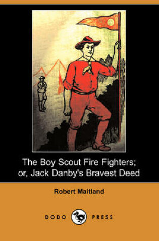 Cover of The Boy Scout Fire Fighters; Or, Jack Danby's Bravest Deed (Dodo Press)