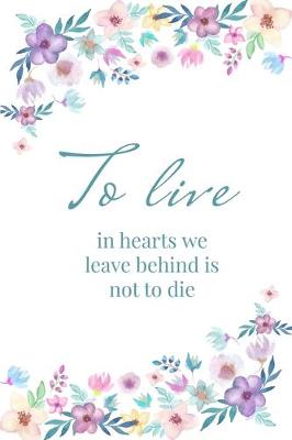 Book cover for To live in hearts we leave behind is not to die - A Grief Journal