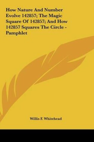 Cover of How Nature and Number Evolve 142857; The Magic Square of 142857; And How 142857 Squares the Circle - Pamphlet