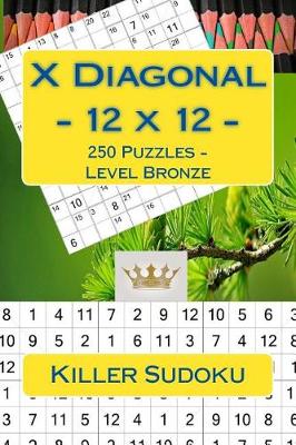 Book cover for Killer Sudoku X Diagonal - 12 X 12 - 250 Puzzles - Level Bronze